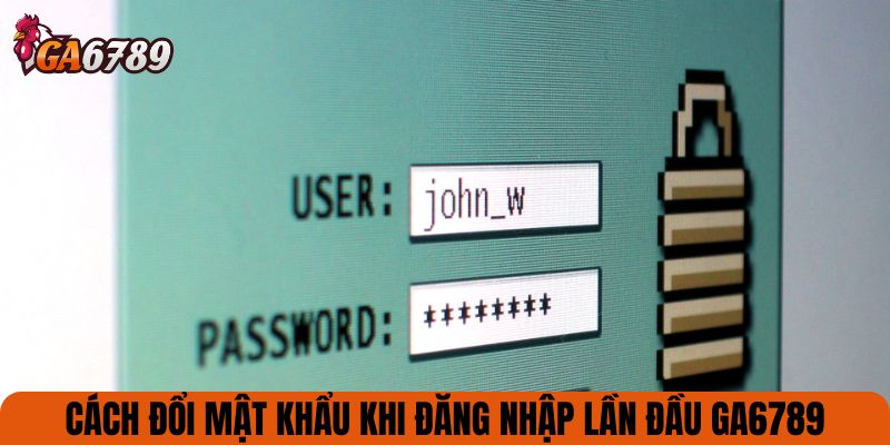 Cách đổi mật khẩu khi đăng nhập lần đầu GA6789