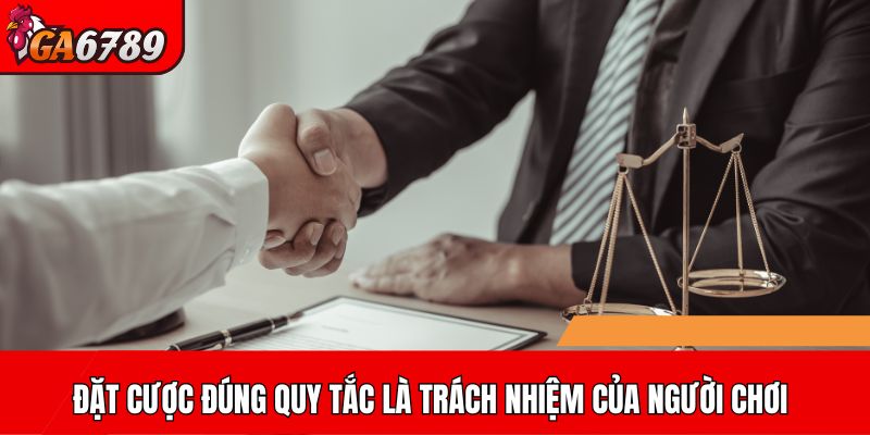 Đặt cược đúng quy tắc là trách nhiệm của người chơi
