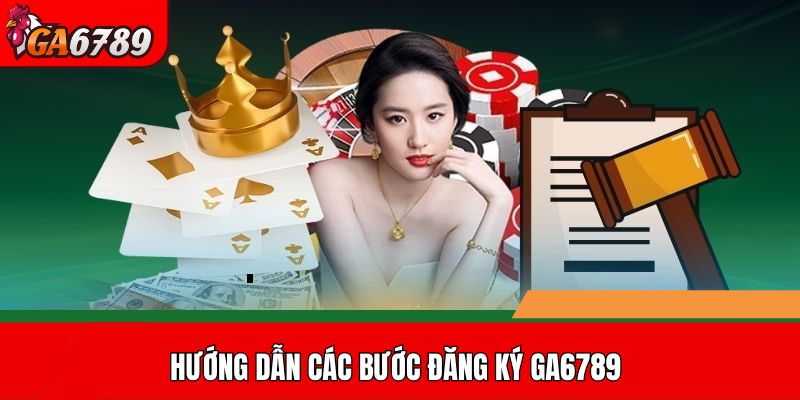 Hướng dẫn các bước đăng ký GA6789 