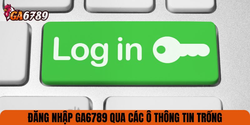 Đăng nhập GA6789 qua các ô thông tin trống