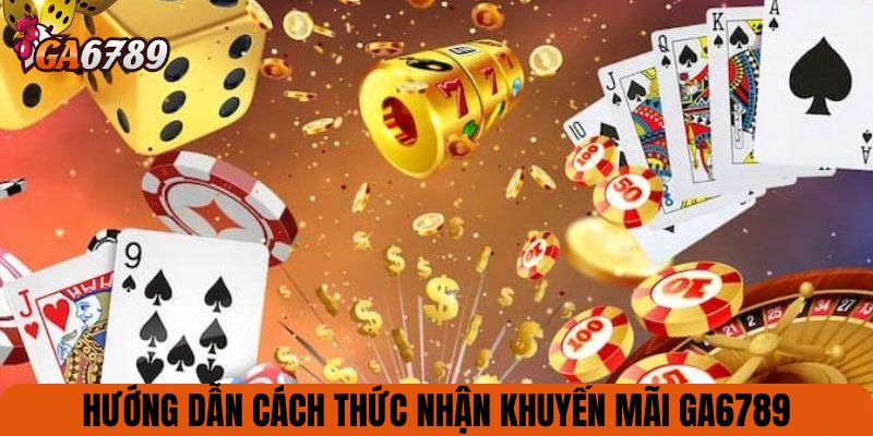 Hướng dẫn cách thức nhận khuyến mãi GA6789