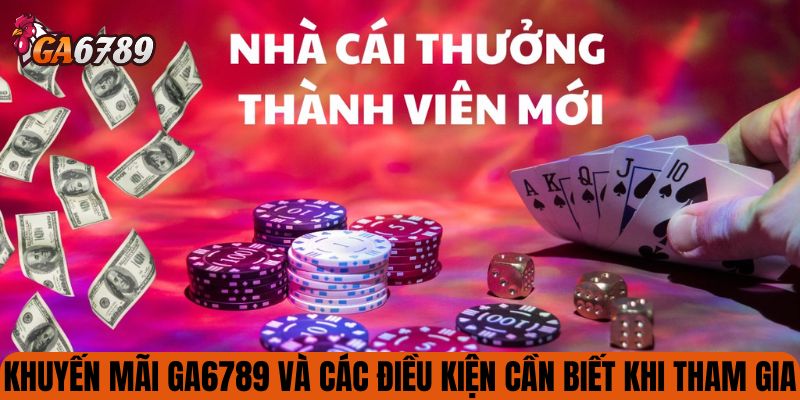 Khuyến mãi GA6789 và các điều kiện cần biết khi tham gia