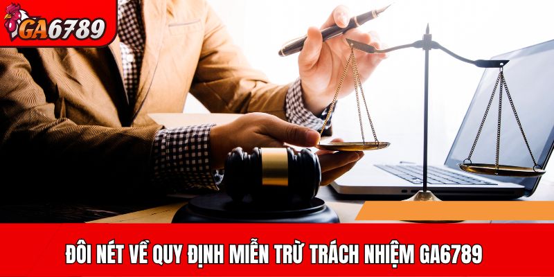 Đôi nét về quy định miễn trừ trách nhiệm GA6789