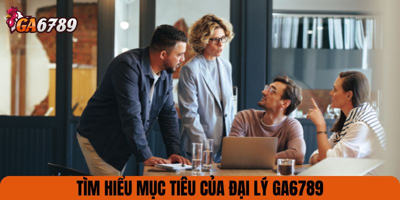 Tìm hiểu mục tiêu của đại lý GA6789